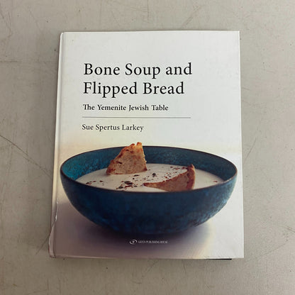 BONE SOUP AND FLIPPED BREAD: THE YEMENITE JEWISH KITCHEN By Sue Spertus Larkey
