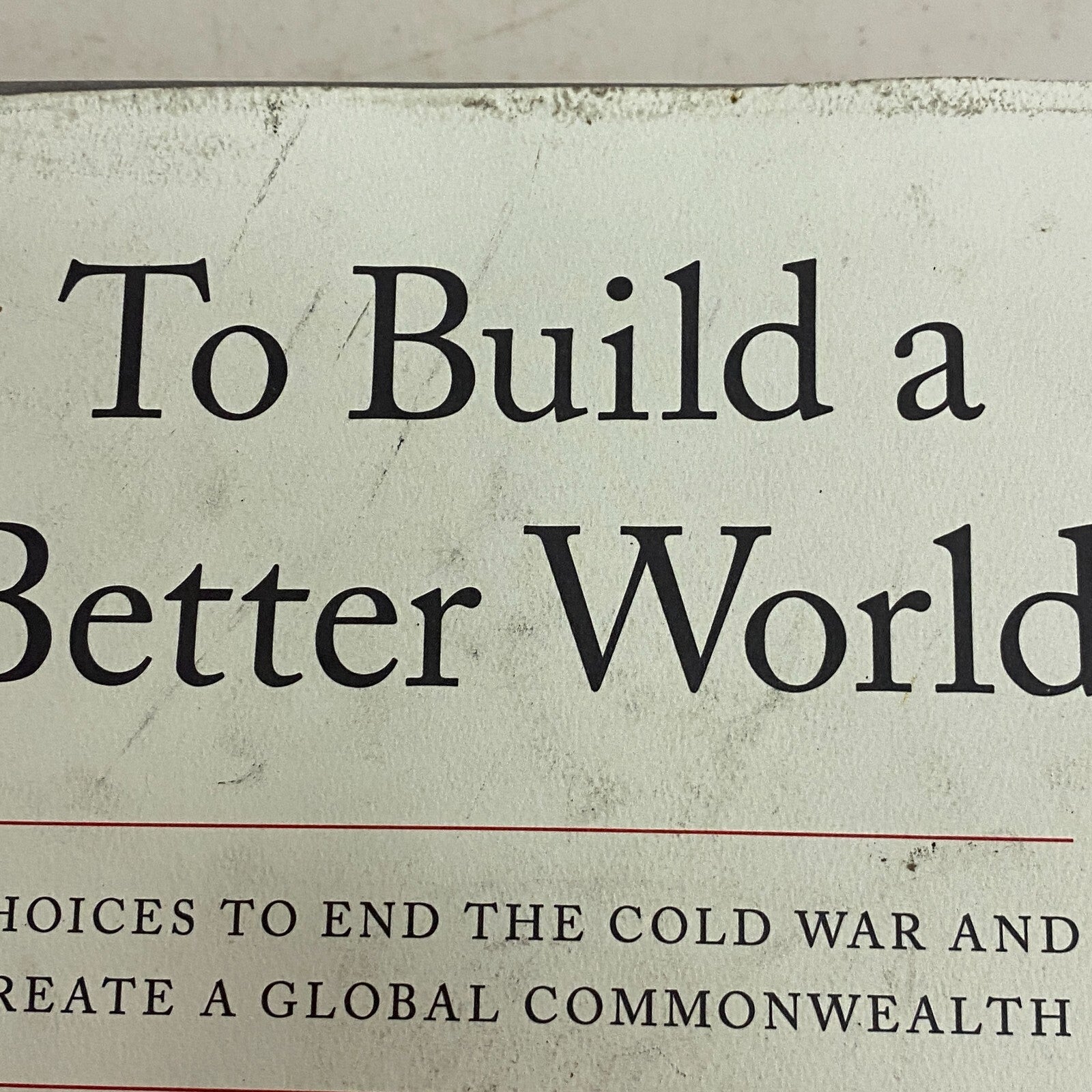 To Build a Better World: Choices to End the Cold War and Create a Gl - VERY GOOD