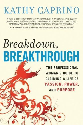 Breakdown, Breakthrough : The Professional Woman's Guide to Claiming a Life